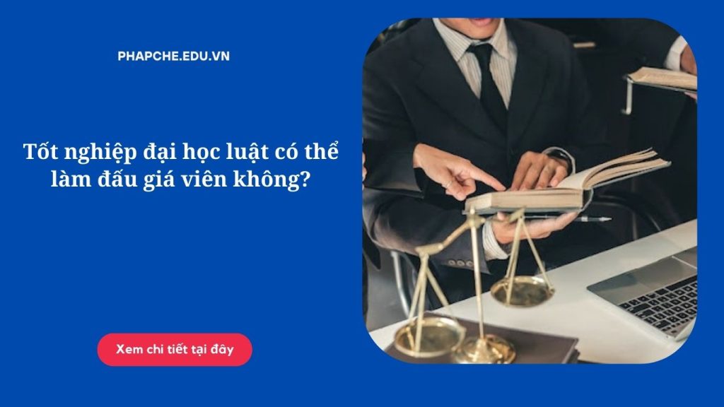 Tốt nghiệp đại học luật có thể làm đấu giá viên không?