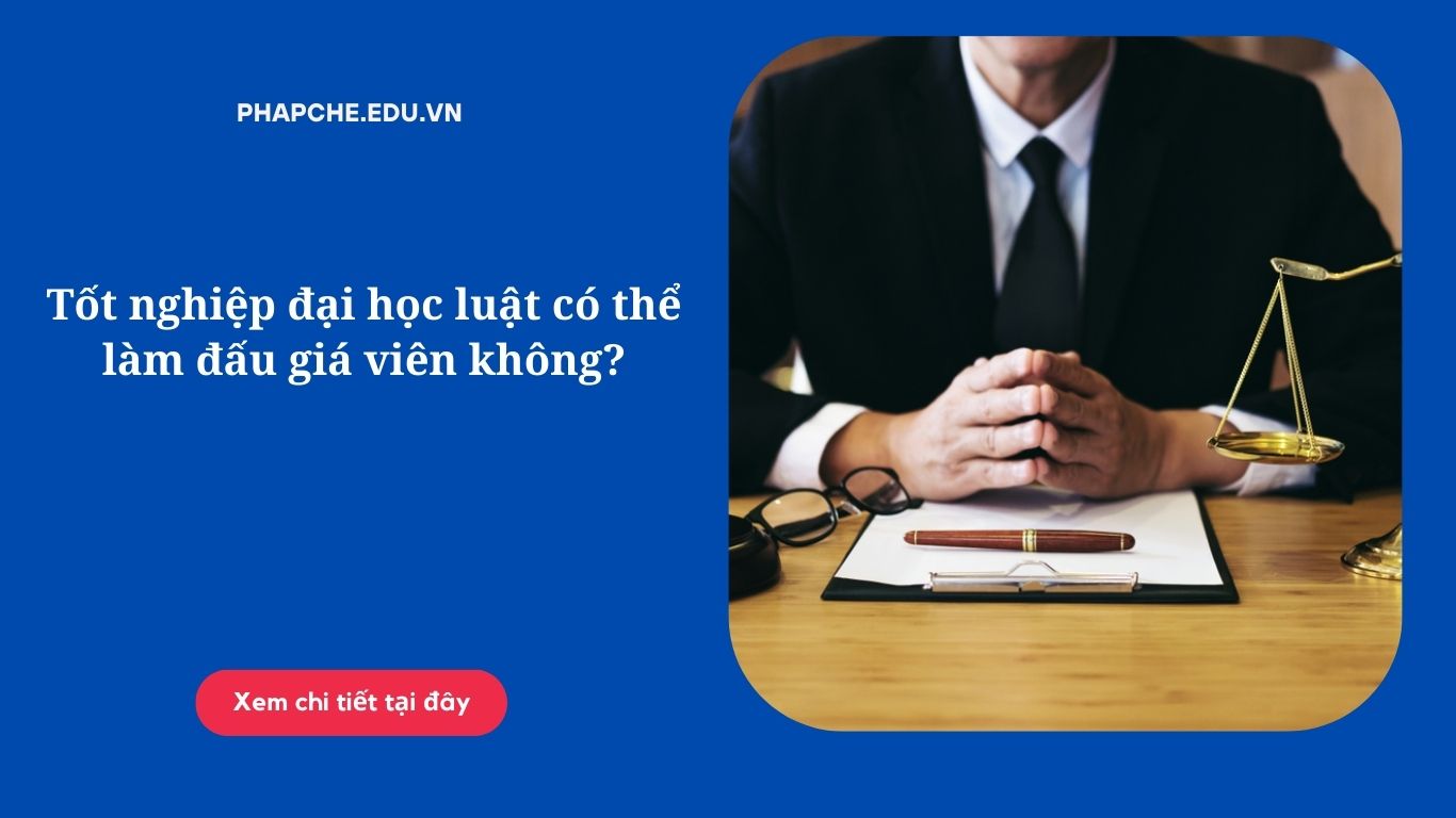 Tốt nghiệp đại học luật có thể làm đấu giá viên không?