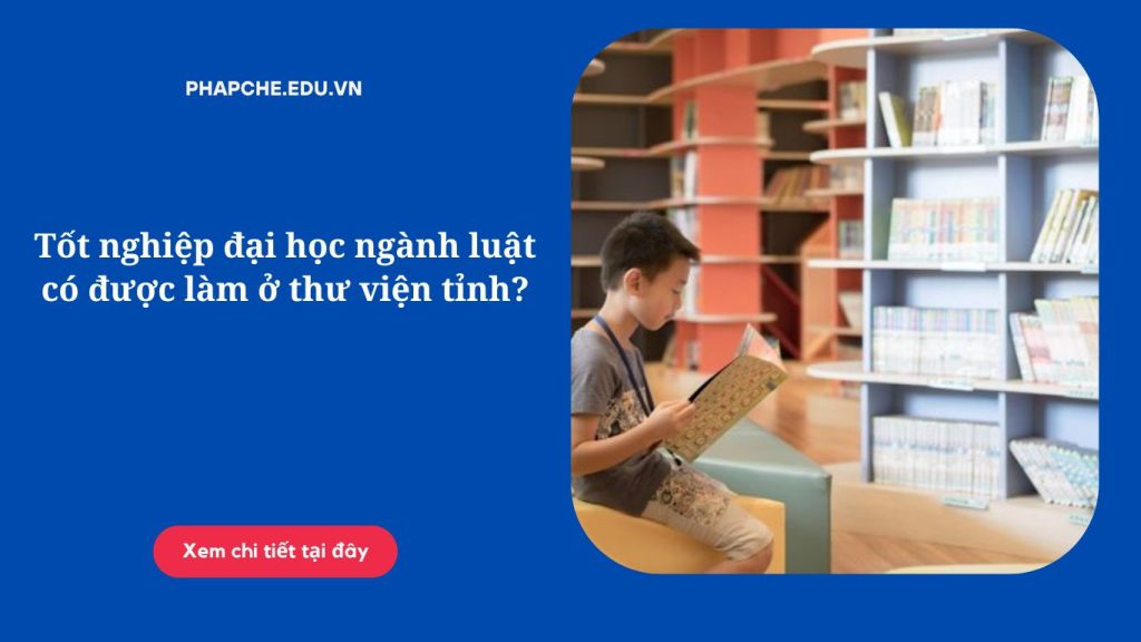 Tốt nghiệp đại học ngành luật có được làm ở thư viện tỉnh?