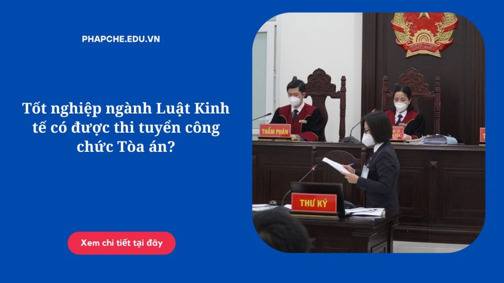 Tốt nghiệp ngành Luật Kinh tế có được thi tuyển công chức Tòa án?