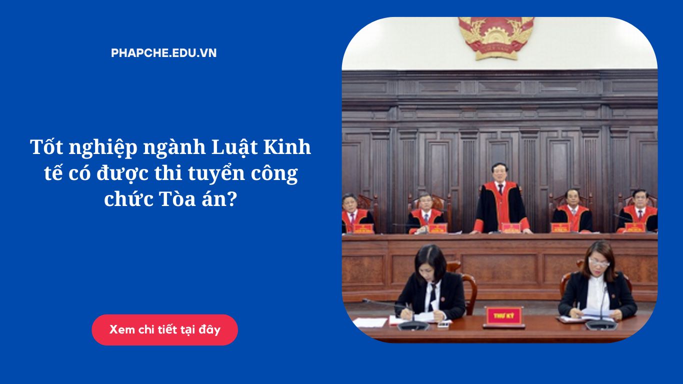 Tốt nghiệp ngành Luật Kinh tế có được thi tuyển công chức Tòa án?