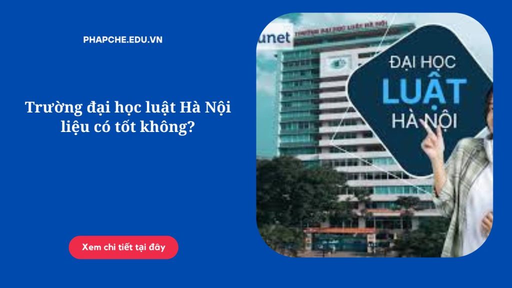 Trường đại học luật Hà Nội liệu có tốt không?