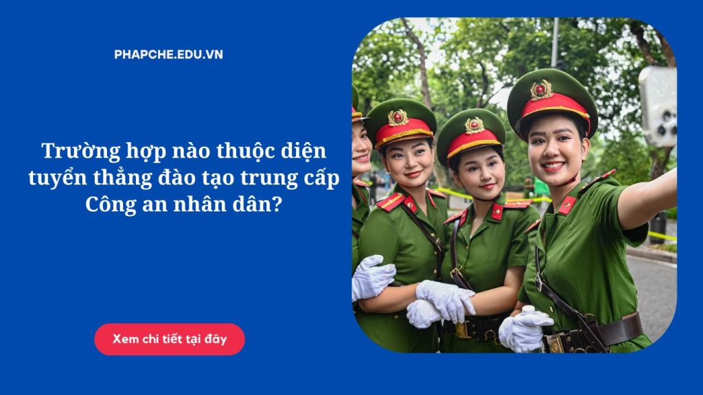 Trường hợp nào thuộc diện tuyển thẳng đào tạo trung cấp Công an nhân dân?