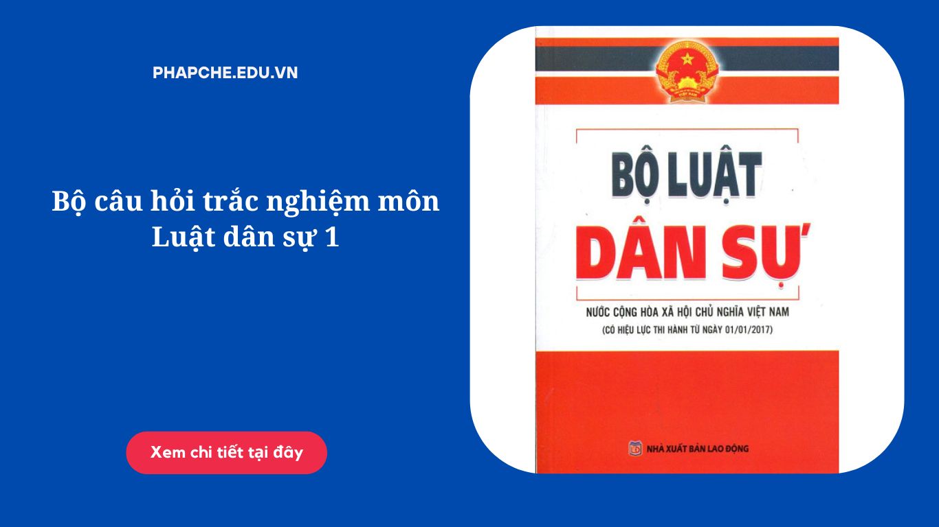 Bộ câu hỏi trắc nghiệm môn Luật dân sự 1