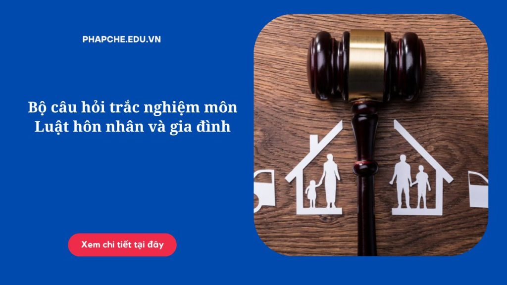 Bộ câu hỏi trắc nghiệm môn Luật hôn nhân và gia đình