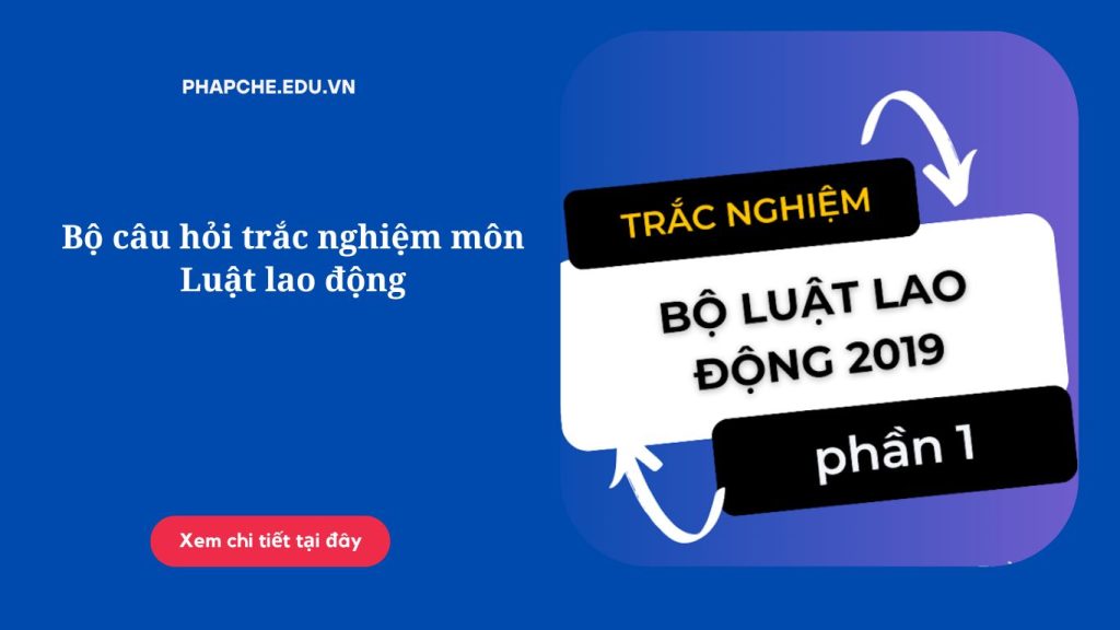 Bộ câu hỏi trắc nghiệm môn Luật lao động