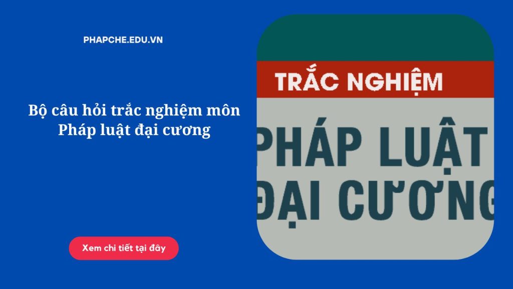 Bộ câu hỏi trắc nghiệm môn Pháp luật đại cương