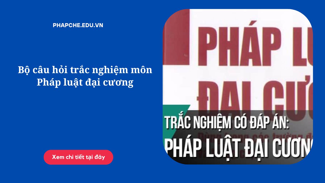 Bộ câu hỏi trắc nghiệm môn Pháp luật đại cương