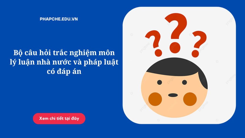 Bộ câu hỏi trắc nghiệm môn lý luận nhà nước và pháp luật có đáp án