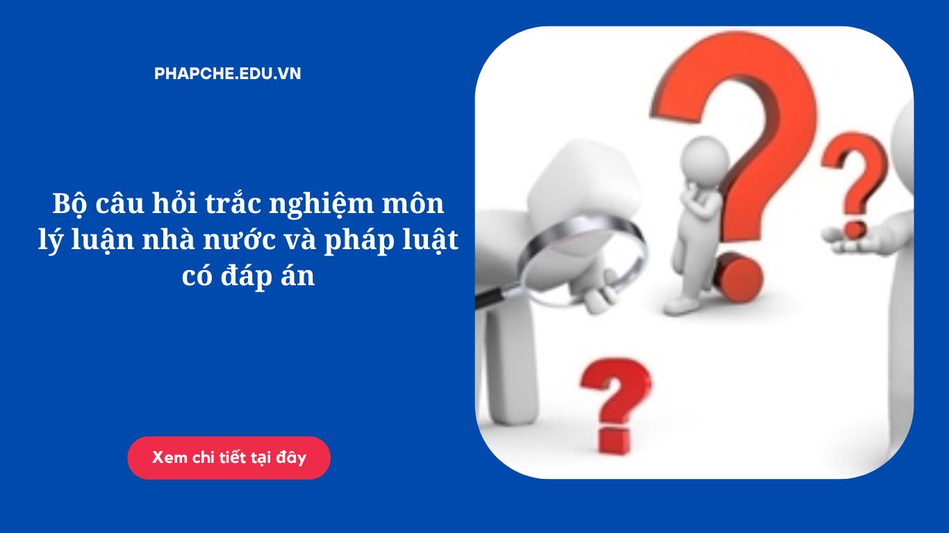 Bộ câu hỏi trắc nghiệm môn lý luận nhà nước và pháp luật có đáp án