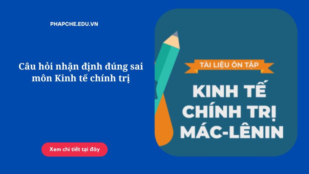 Câu hỏi nhận định đúng sai môn Kinh tế chính trị