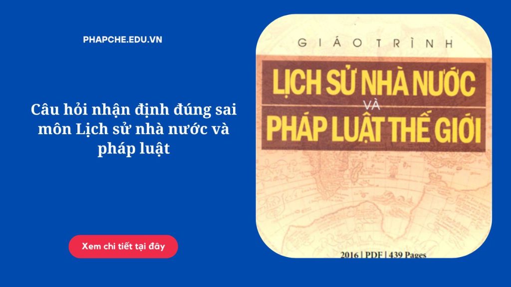 Câu hỏi nhận định đúng sai môn Lịch sử nhà nước và pháp luật