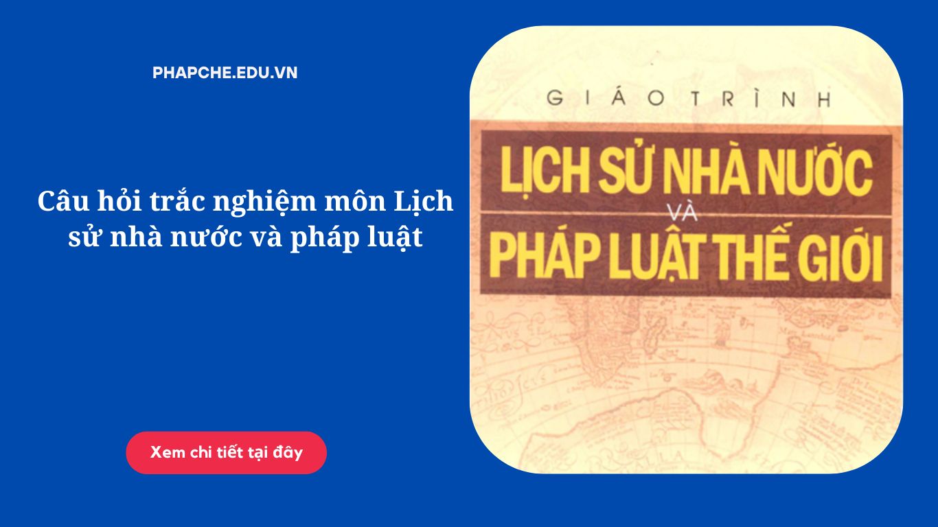 Câu hỏi trắc nghiệm môn Lịch sử nhà nước và pháp luật