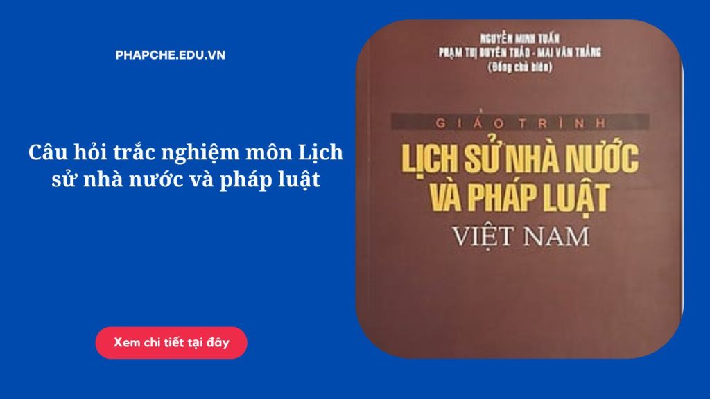 Câu hỏi trắc nghiệm môn Lịch sử nhà nước và pháp luật