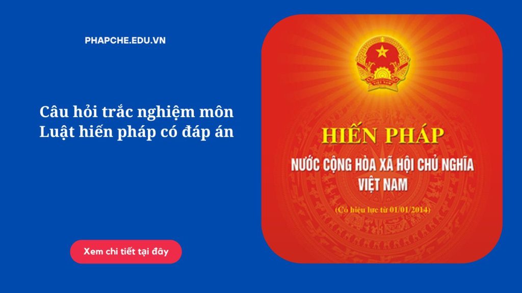 Câu hỏi trắc nghiệm môn Luật hiến pháp có đáp án