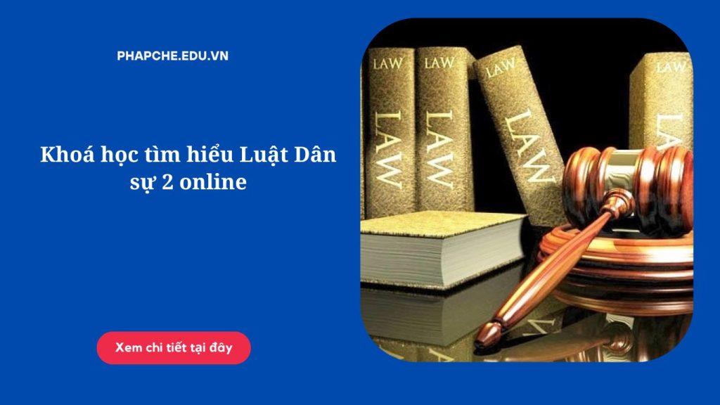 Khoá học tìm hiểu Luật Dân sự 2 online