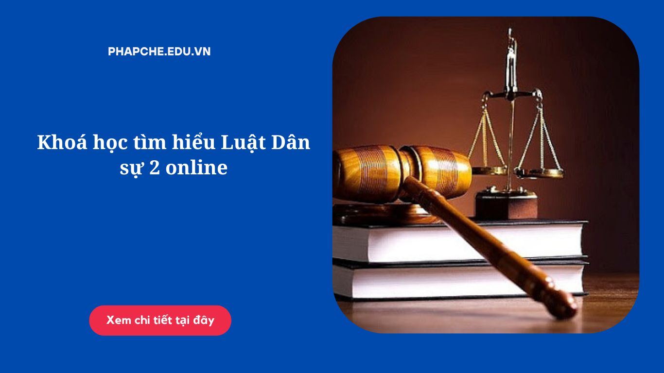 Khoá học tìm hiểu Luật Dân sự 2 online