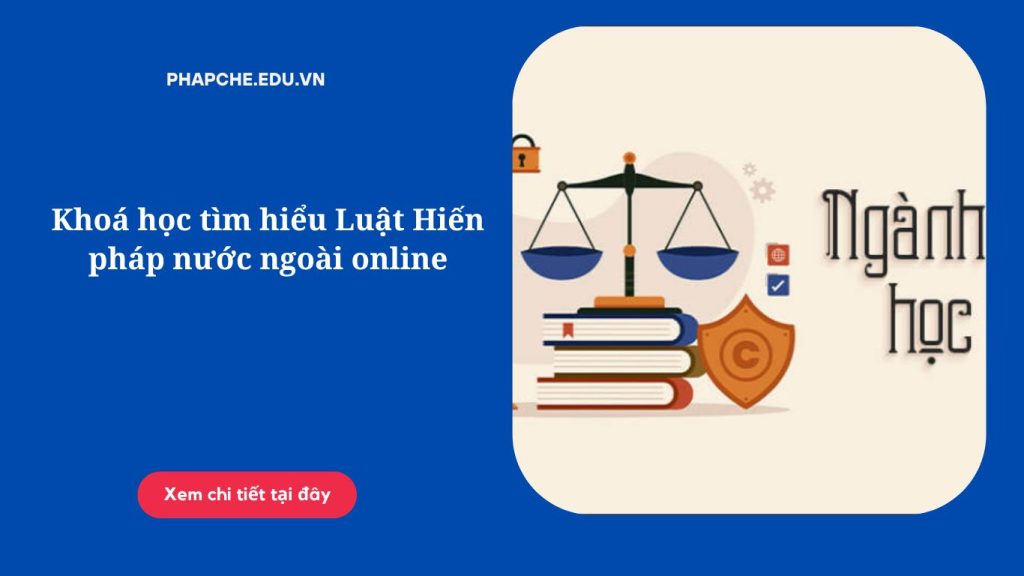 Khoá học tìm hiểu Luật Hiến pháp nước ngoài online