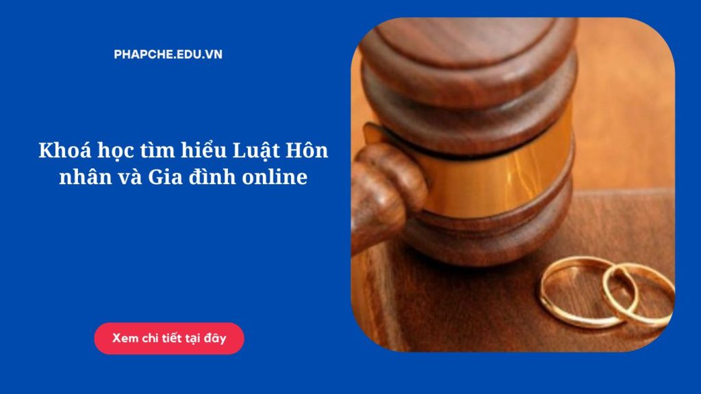 Khoá học tìm hiểu Luật Hôn nhân và Gia đình online