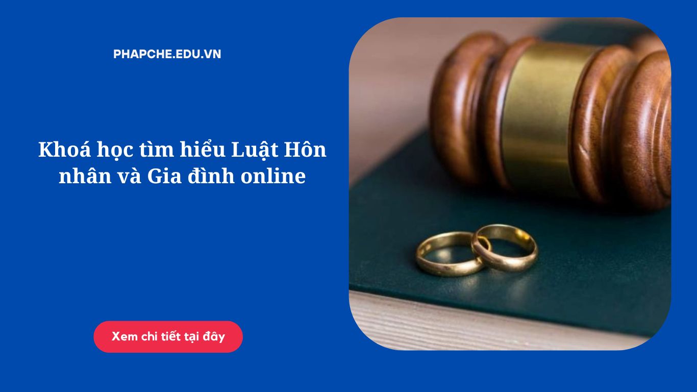 Khoá học tìm hiểu Luật Hôn nhân và Gia đình online