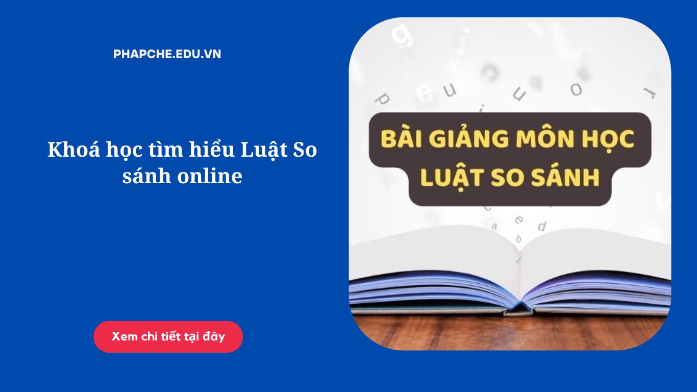 Khoá học tìm hiểu Luật So sánh online