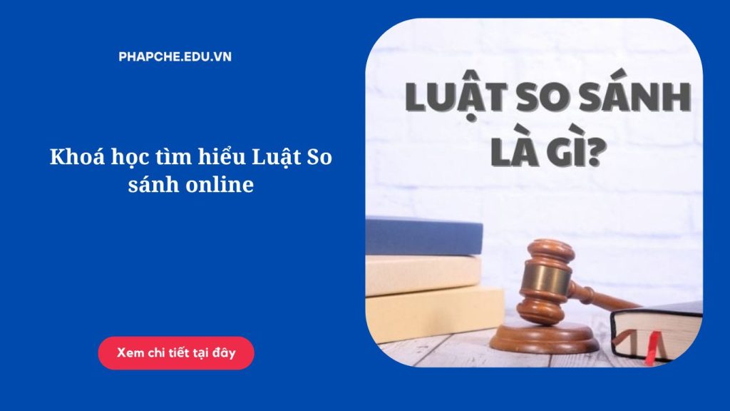 Khoá học tìm hiểu Luật So sánh online