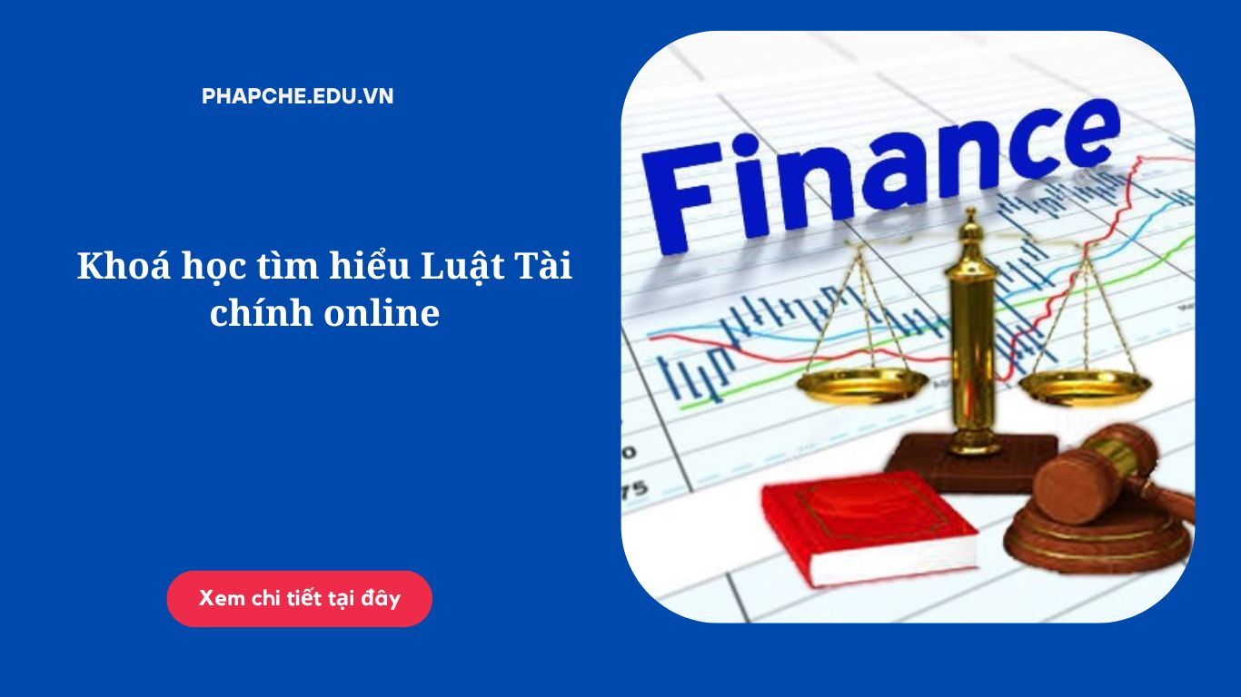 Khoá học tìm hiểu Luật Tài chính online