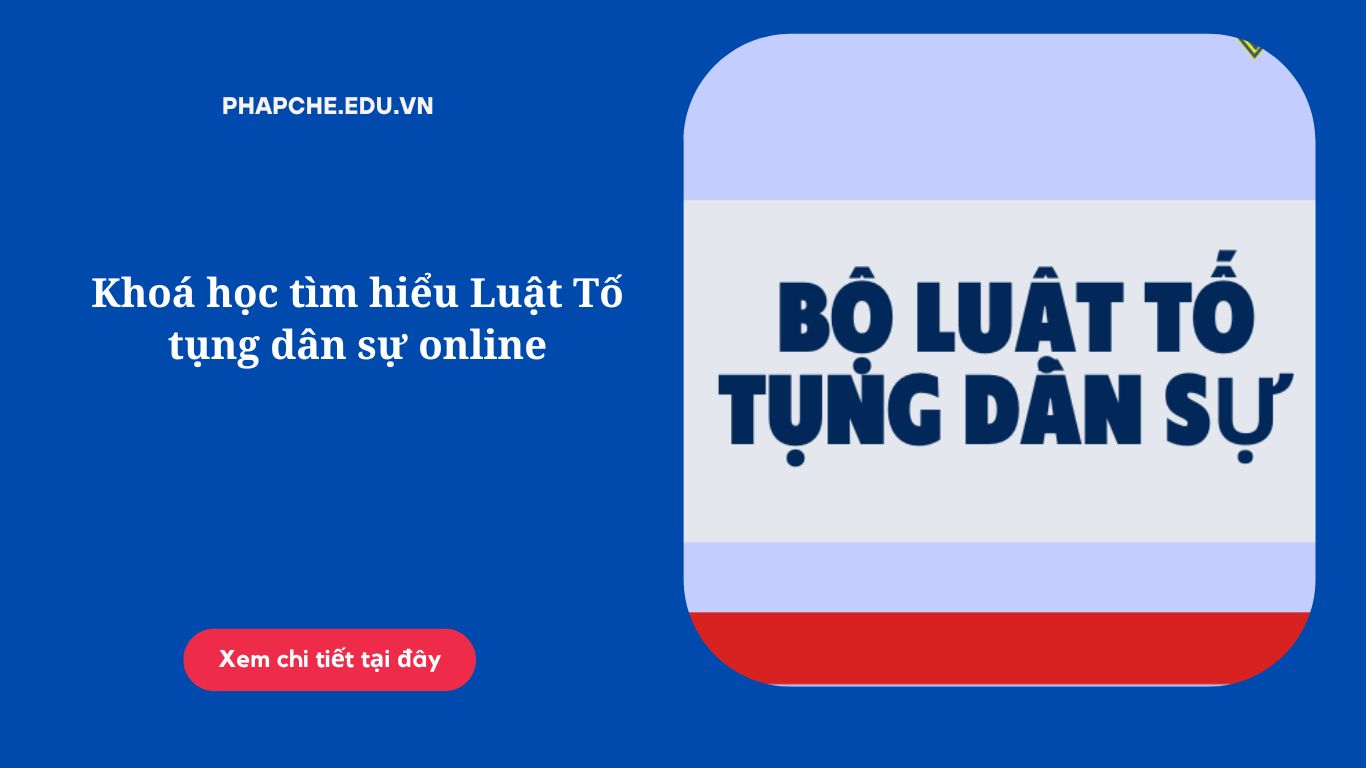 Khoá học tìm hiểu Luật Tố tụng dân sự online