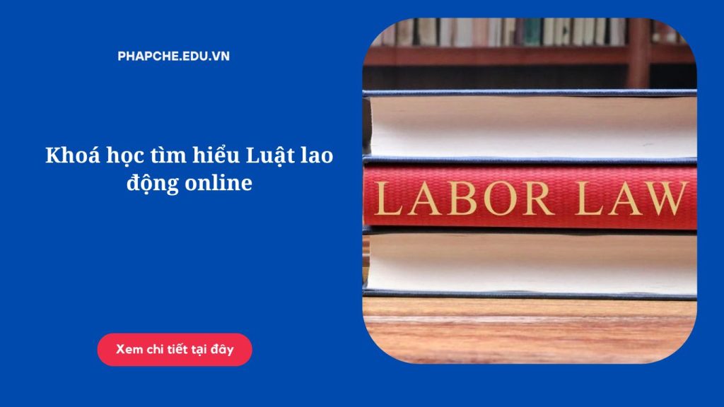 Khoá học tìm hiểu Luật lao động online