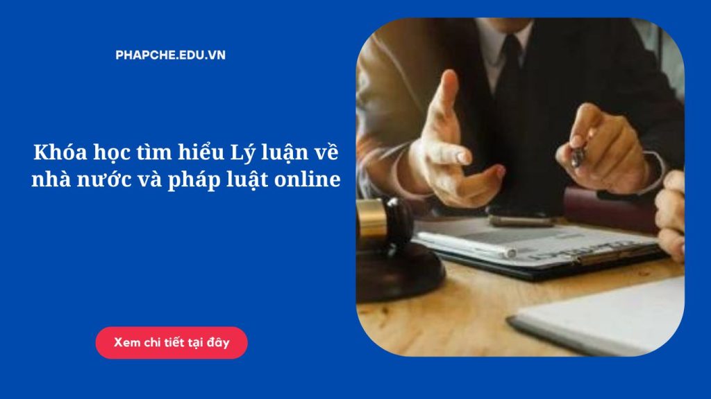 Khóa học tìm hiểu Lý luận về nhà nước và pháp luật online