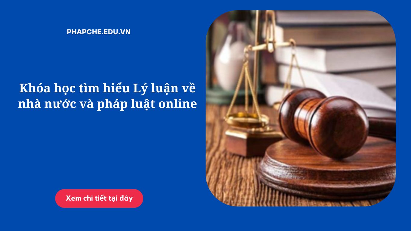 Khóa học tìm hiểu Lý luận về nhà nước và pháp luật online