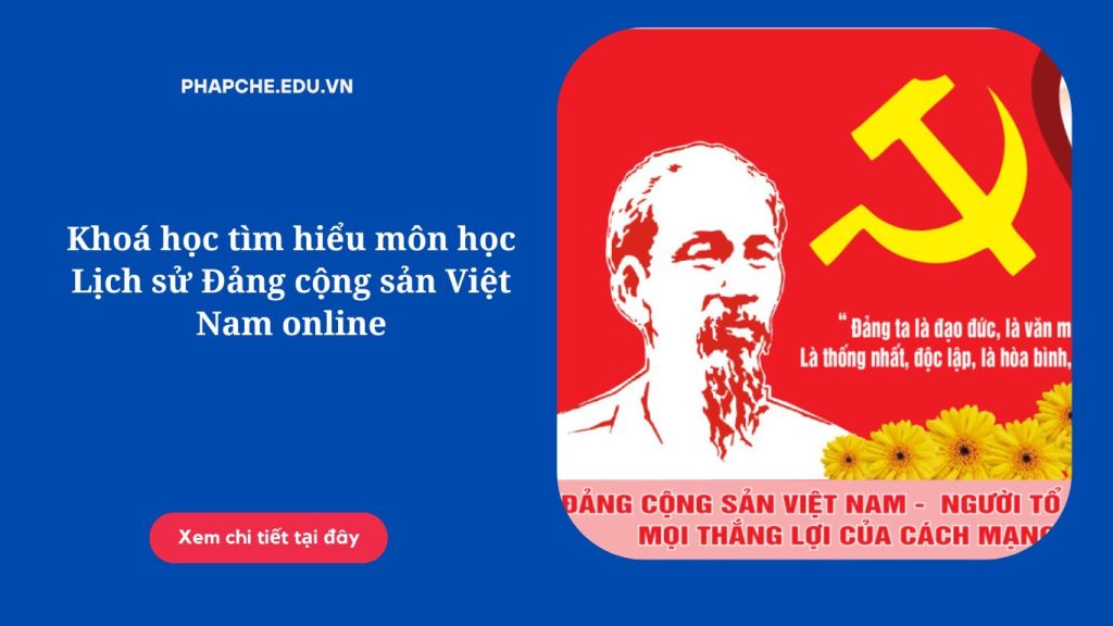 Khoá học tìm hiểu môn học Lịch sử Đảng cộng sản Việt Nam online