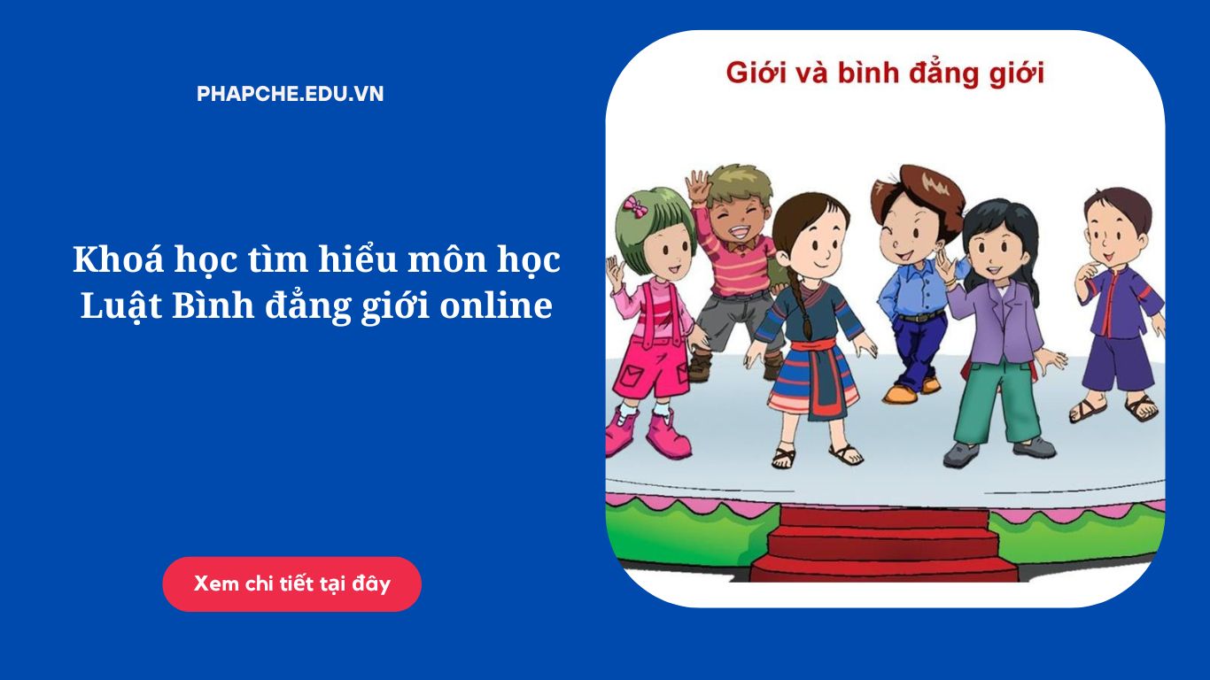 Khoá học tìm hiểu môn học Luật Bình đẳng giới online