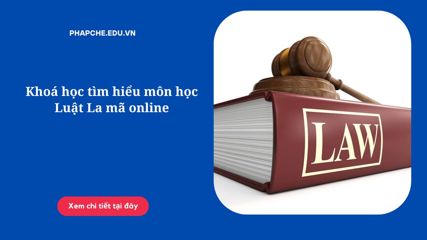 Khoá học tìm hiểu môn học Luật La mã online