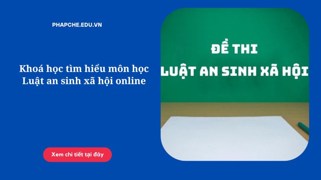 Khoá học tìm hiểu môn học Luật an sinh xã hội online