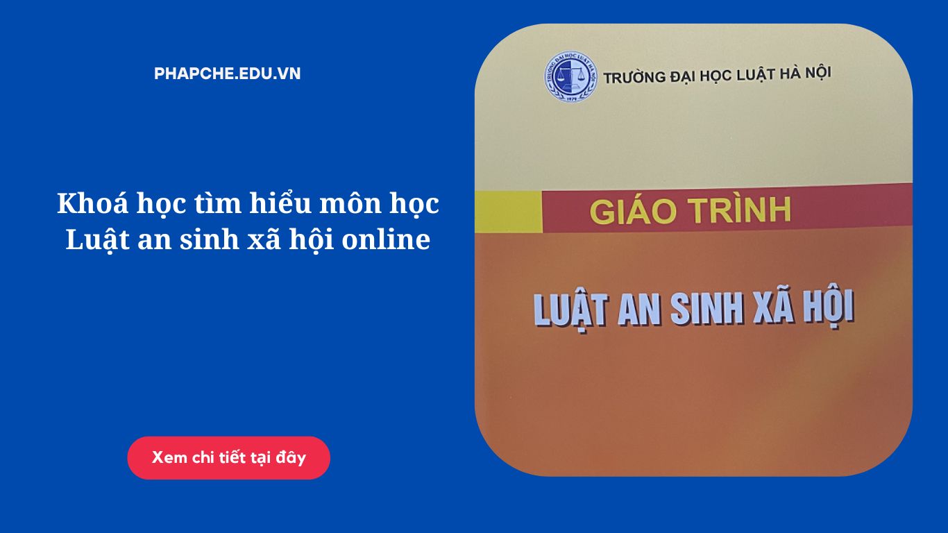 Khoá học tìm hiểu môn học Luật an sinh xã hội online