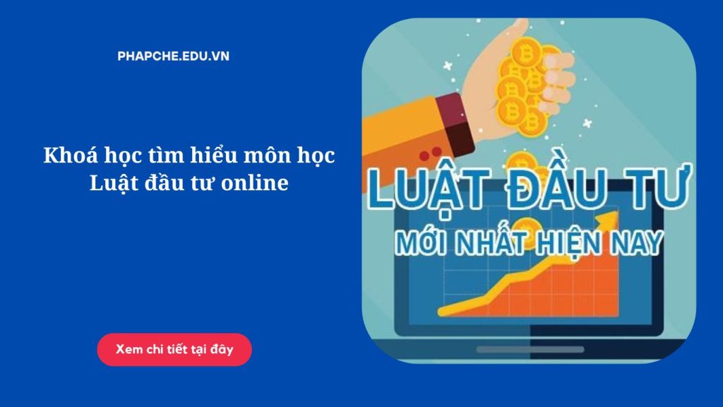 Khoá học tìm hiểu môn học Luật đầu tư online