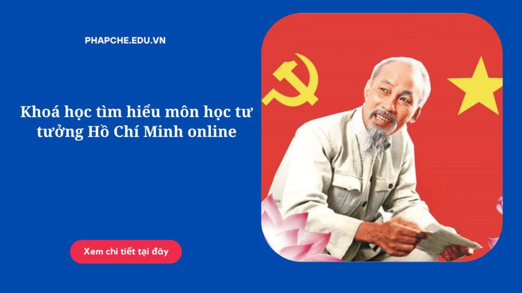 Khoá học tìm hiểu môn học tư tưởng Hồ Chí Minh online