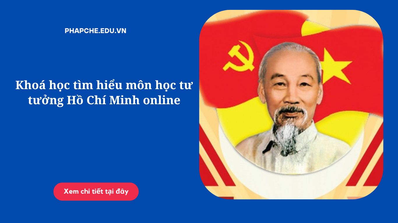 Khoá học tìm hiểu môn học tư tưởng Hồ Chí Minh online