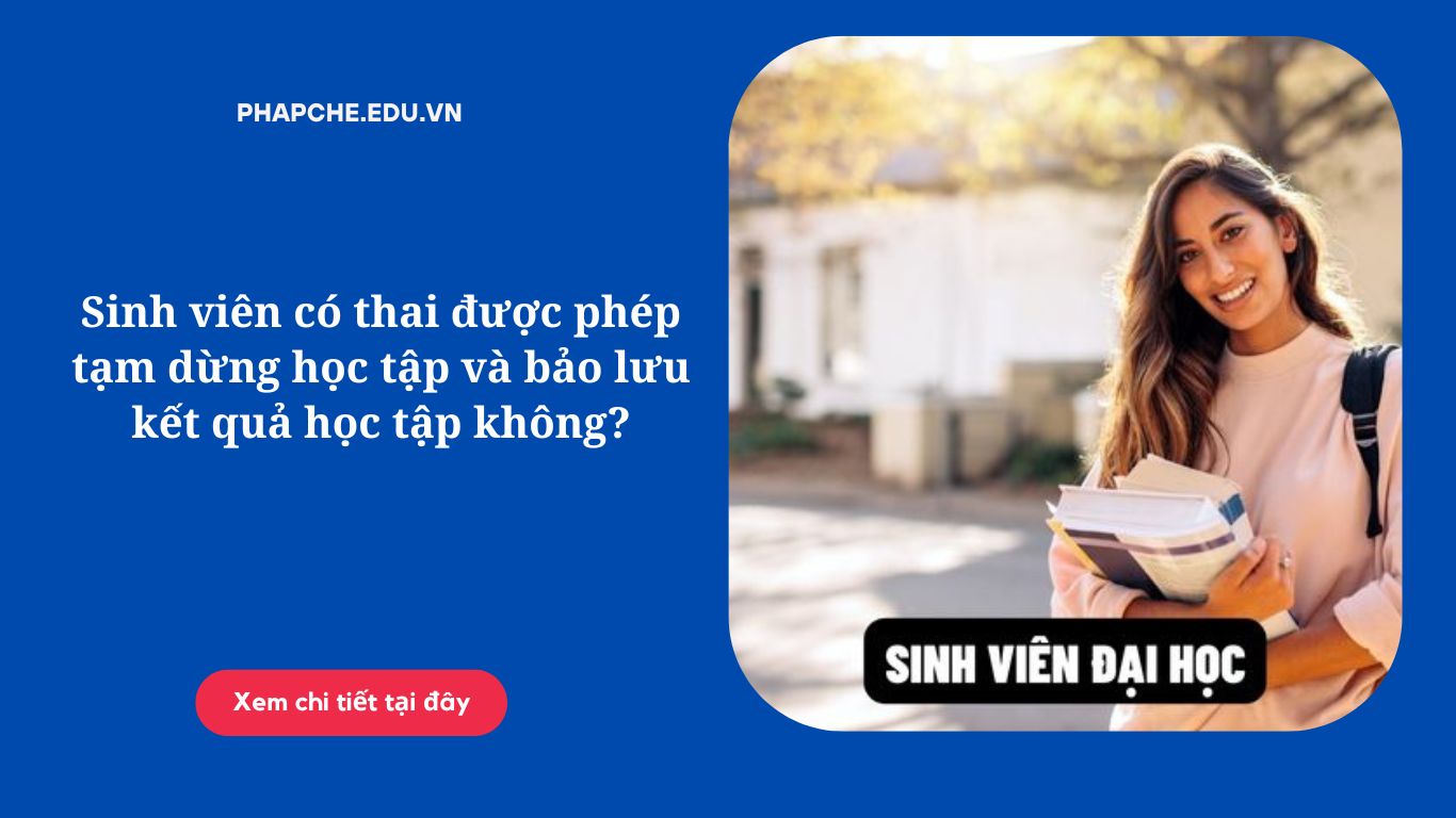 Sinh viên có thai được phép tạm dừng học tập và bảo lưu kết quả học tập không?