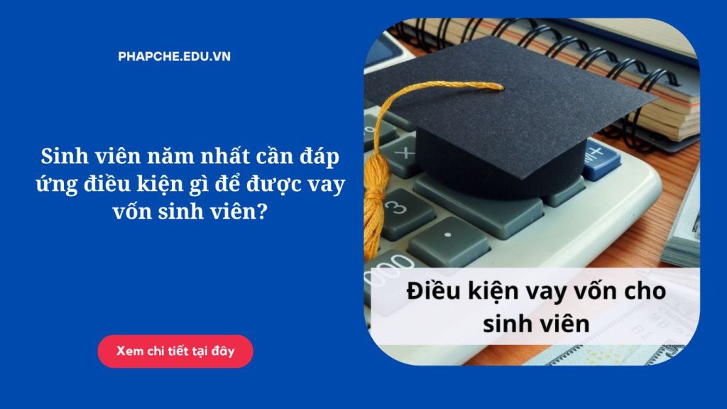 Sinh viên năm nhất cần đáp ứng điều kiện gì để được vay vốn sinh viên?