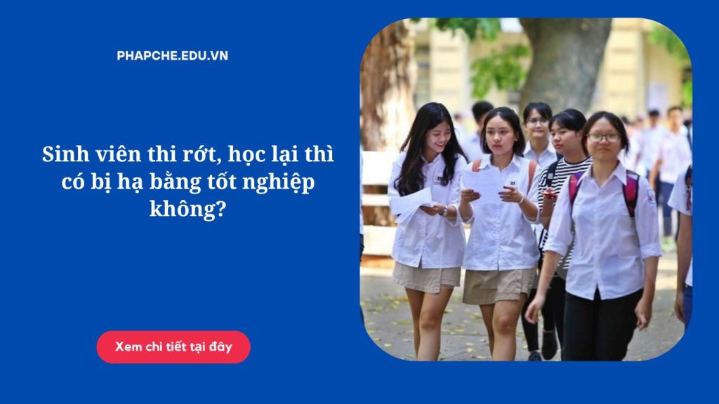 Sinh viên thi rớt, học lại thì có bị hạ bằng tốt nghiệp không?