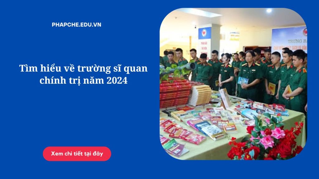 Tìm hiểu về trường sĩ quan chính trị năm 2024