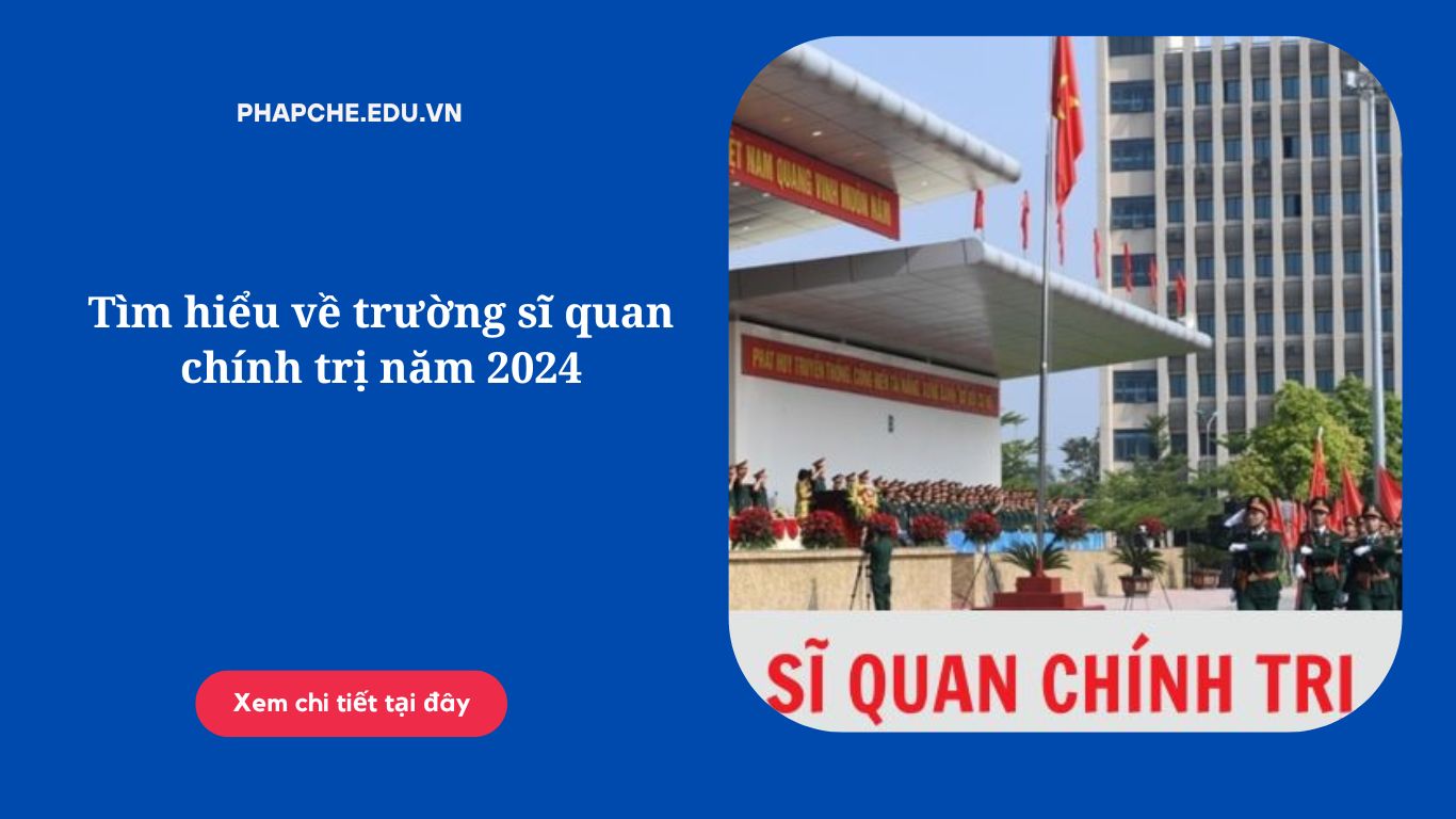 Tìm hiểu về trường sĩ quan chính trị năm 2024