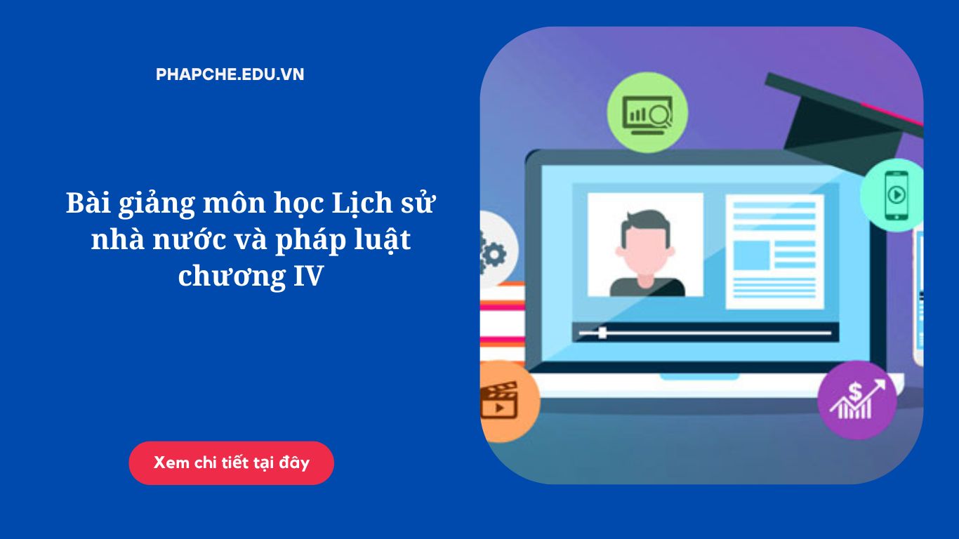 Bài giảng môn học Lịch sử nhà nước và pháp luật chương IV