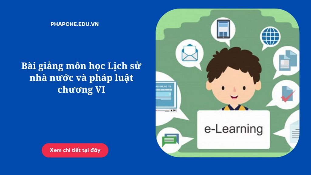 Bài giảng môn học Lịch sử nhà nước và pháp luật chương VI