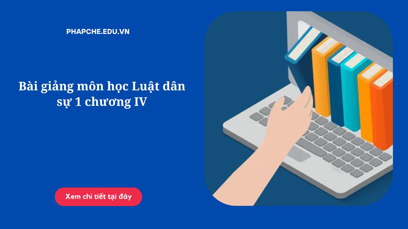 Bài giảng môn học Luật dân sự 1 chương IV