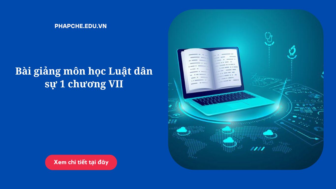 Bài giảng môn học Luật dân sự 1 chương VII