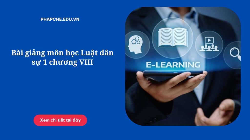 Bài giảng môn học Luật dân sự 1 chương VIII