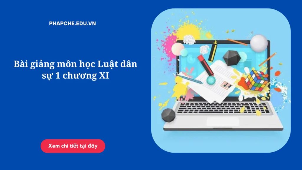 Bài giảng môn học Luật dân sự 1 chương XI